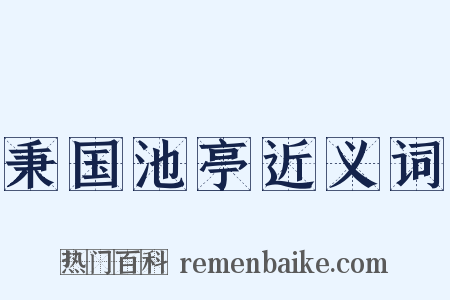 秉国池亭近义词是什么意思的图片